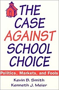 The Case Against School Choice: Politics, Markets and Fools (Hardcover)