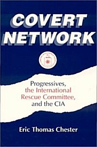 Covert Network: Progressives, the International Rescue Committee and the CIA (Paperback)
