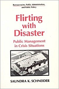 Flirting with Disaster: Public Management in Crisis Situations: Public Management in Crisis Situations (Hardcover)