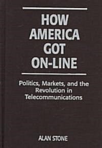 How America Got On-Line: Politics, Markets, and the Revolution in Telecommunication (Hardcover)