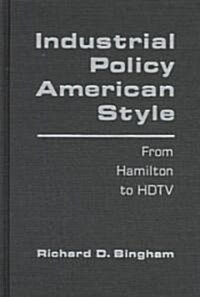 Industrial Policy American-Style: From Hamilton to HDTV: From Hamilton to HDTV (Hardcover)