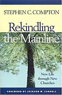 Rekindling the Mainline: New Life Through New Churches (Paperback)