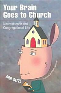 Your Brain Goes to Church: Neuroscience and Congregational Life (Paperback)