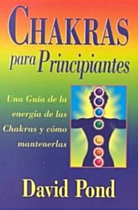 Chakras Para Principiantes: Una Guia Para Equilibrar la Energia de Sus Chakras = Chakras for Beginners (Paperback)