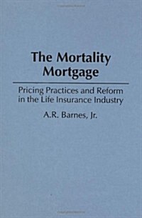 Mortality Mortgage: Pricing Practices and Reform in the Life Insurance Industry (Paperback)