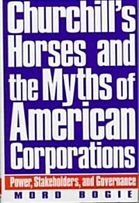 Churchills Horses and the Myths of American Corporations: Power, Stakeholders, and Governance (Hardcover)
