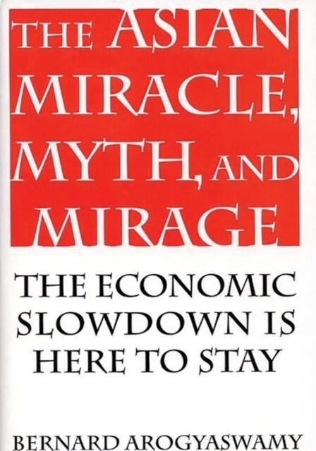 Asian Miracle, Myth, and Mirage: The Economic Slowdown Is Here to Stay (Hardcover)