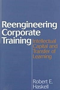 Reengineering Corporate Training: Intellectual Capital and Transfer of Learning (Hardcover)