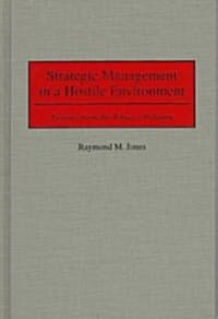 Strategic Management in a Hostile Environment: Lessons from the Tobacco Industry (Hardcover)