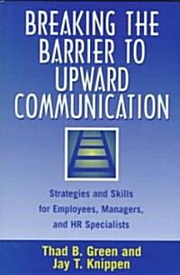 Breaking the Barrier to Upward Communication: Strategies and Skills for Employees, Managers, and HR Specialists (Hardcover)