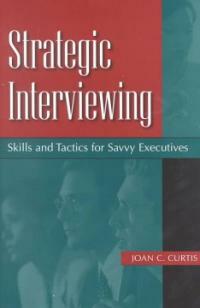 Strategic interviewing : skills and tactics for savvy executives