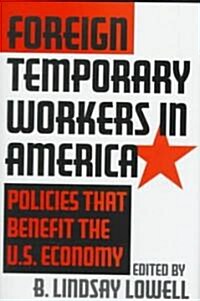 Foreign Temporary Workers in America: Policies That Benefit the U.S. Economy (Hardcover)