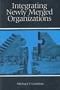 Integrating Newly Merged Organizations (Hardcover)