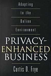 Privacy-Enhanced Business: Adapting to the Online Environment (Hardcover)