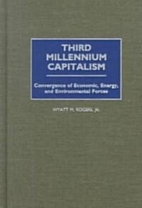 Third Millennium Capitalism: Convergence of Economic, Energy, and Environmental Forces (Hardcover)