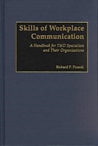 Skills of Workplace Communication: A Handbook for T&d Specialists and Their Organizations (Hardcover)