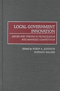 Local Government Innovation: Issues and Trends in Privatization and Managed Competition (Hardcover)