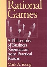 Rational Games: A Philosophy of Business Negotiation from Practical Reason (Hardcover)