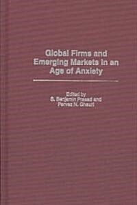 Global Firms and Emerging Markets in an Age of Anxiety (Hardcover)