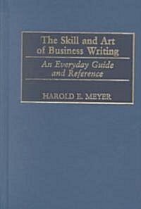 The Skill and Art of Business Writing: An Everyday Guide and Reference (Hardcover)