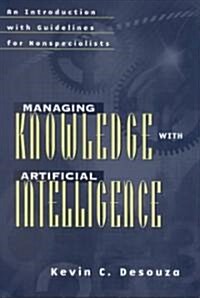 Managing Knowledge with Artificial Intelligence: An Introduction with Guidelines for Nonspecialists (Hardcover)