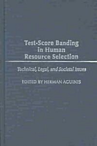 Test-Score Banding in Human Resource Selection: Legal, Technical, and Societal Issues (Hardcover)