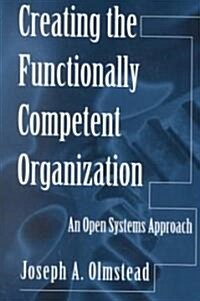 Creating the Functionally Competent Organization: An Open Systems Approach (Hardcover)