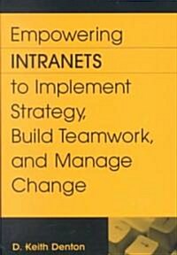 Empowering Intranets to Implement Strategy, Build Teamwork, and Manage Change (Hardcover)