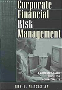 Corporate Financial Risk Management: A Computer-Based Guide for Nonspecialists (Hardcover)