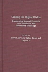 Closing the Digital Divide: Transforming Regional Economies and Communities with Information Technology (Hardcover)