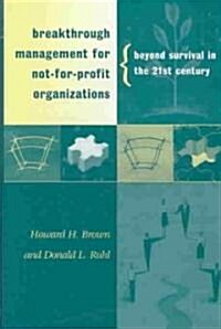 Breakthrough Management for Not-For-Profit Organizations: Beyond Survival in the 21st Century (Hardcover)