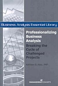 Professionalizing Business Analysis: Breaking the Cycle of Challenged Projects (Paperback)