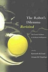 The Robots Dilemma Revisited: The Frame Problem in Artificial Intelligence (Paperback, 2)