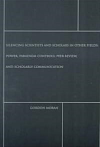 Silencing Scientists and Scholars in Other Fields: Power, Paradigm Controls, Peer Review, and Scholarly Communication (Paperback)