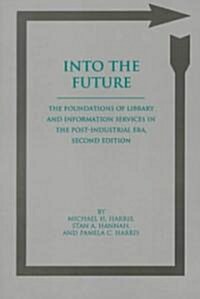 Into the Future: The Foundations of Library and Information Services in the Post-Industrial Era (Paperback, 2, Revised)