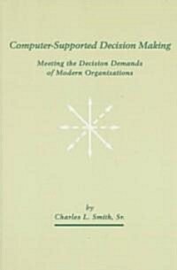 Computer-Supported Decision Making: Meeting the Decision Demands of Modern Organizations (Paperback)