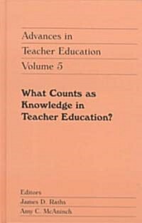 Advances in Teacher Education, Volume 5: What Counts as Knowledge in Teacher Education? (Hc) (Hardcover)