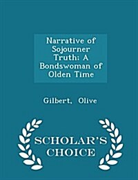 Narrative of Sojourner Truth; A Bondswoman of Olden Time - Scholars Choice Edition (Paperback)