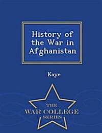 History of the War in Afghanistan - War College Series (Paperback)