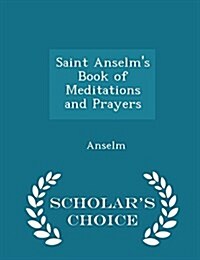 Saint Anselms Book of Meditations and Prayers - Scholars Choice Edition (Paperback)