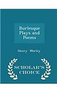 Burlesque Plays and Poems - Scholars Choice Edition (Paperback)
