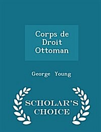 Corps de Droit Ottoman - Scholars Choice Edition (Paperback)