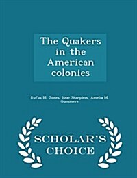 The Quakers in the American Colonies - Scholars Choice Edition (Paperback)