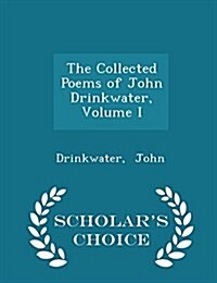 The Collected Poems of John Drinkwater, Volume I - Scholars Choice Edition (Paperback)