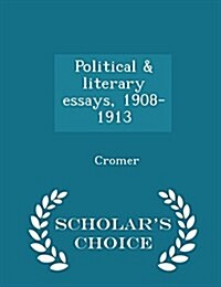 Political & Literary Essays, 1908-1913 - Scholars Choice Edition (Paperback)