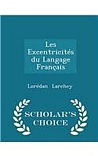 Les Excentricit? Du Langage Fran?is - Scholars Choice Edition (Paperback)