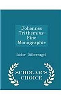 Johannes Trithemius: Eine Monographie - Scholars Choice Edition (Paperback)