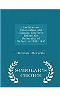 Lectures on Colonization and Colonies: Delivered Before the University of Oxford in 1839- 1840 - Scholars Choice Edition (Paperback)
