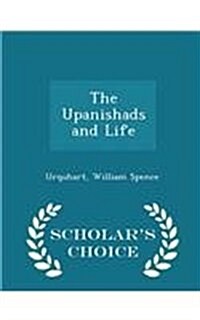 The Upanishads and Life - Scholars Choice Edition (Paperback)