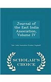 Journal of the East India Association, Volume IV - Scholars Choice Edition (Paperback)